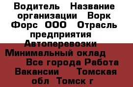 Водитель › Название организации ­ Ворк Форс, ООО › Отрасль предприятия ­ Автоперевозки › Минимальный оклад ­ 42 000 - Все города Работа » Вакансии   . Томская обл.,Томск г.